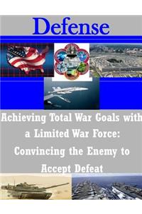 Achieving Total War Goals with a Limited War Force