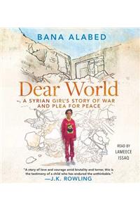 Dear World: A Syrian Girl's Story of War and Plea for Peace: A Syrian Girl's Story of War and Plea for Peace