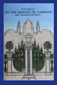 An Essay on the Making of Gardens: Being a Study of Old Italian Gardens, of the Nature of Beauty, and the Principles Involved in Garden Design