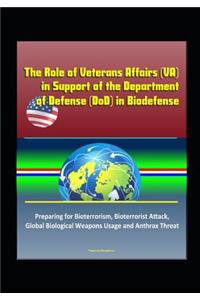 The Role of Veterans Affairs (VA) in Support of the Department of Defense (DoD) in Biodefense - Preparing for Bioterrorism, Bioterrorist Attack, Global Biological Weapons Usage and Anthrax Threat