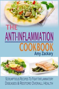 The Anti-Inflammation Cookbook: Scrumptious Recipes to Fight Inflammatory Diseases & Restore Overall Health