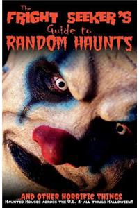 The Fright Seeker's Guide to Random Haunts ...and Other Horrific Things 2016: Haunted Houses Across the U.S. & All Things Halloween!!