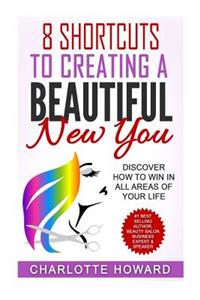 8 Shorcuts To Creating a Beautiful New You