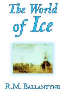 The World of IceThe World of Ice by R.M. Ballantyne, Fiction, Action & Adventure