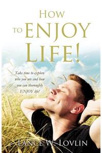 How to ENJOY Life!