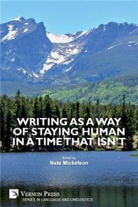 Writing as a Way of Staying Human in a Time that Isn't