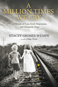 Million Times We Cry: A Memoir of Loss, Grief, Depression, and Ultimately Hope