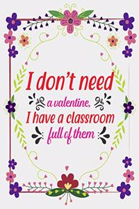 I Don't Need A Valentine, I Have A Classroom Full Of Them