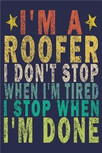 I'm A Roofer I Don't Stop When I'm Tired I Stop When I'm Done