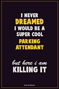I Never Dreamed I would Be A Super Cool Parking Attendant But Here I Am Killing It