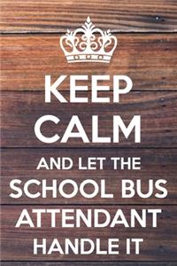 Keep Calm and Let The School Bus Attendant Handle It