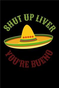 Shut Up Liver You're Bueno