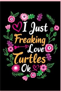 I Just Freaking Love Turtles Ok