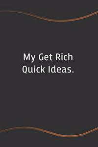 My Get Rich Quick Ideas
