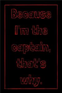 Because I'm the captain, that's why.