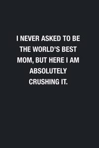 I Never Asked To Be The World's Best Mom