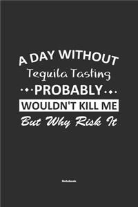 A Day Without Tequila Tasting Probably Wouldn't Kill Me But Why Risk It Notebook