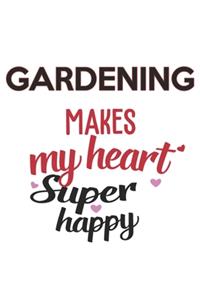 Gardening Makes My Heart Super Happy Gardening Lovers Gardening Obsessed Notebook A beautiful