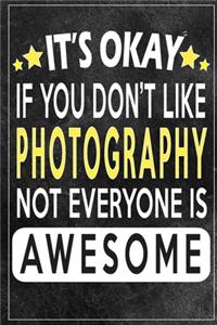 it's okay if you don't like photography not everybody is awesome Gift for photography lovers
