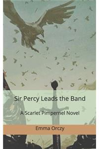 Sir Percy Leads the Band. A Scarlet Pimpernel Novel.