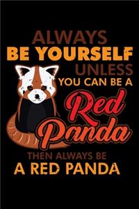 Always Be Yourself Unless You Can Be a Red Panda Then Always Be a Red Panda