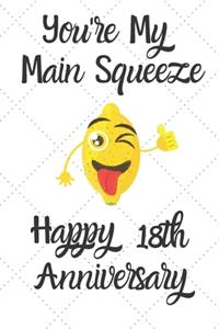 You're my main squeeze Happy 18th Anniversary