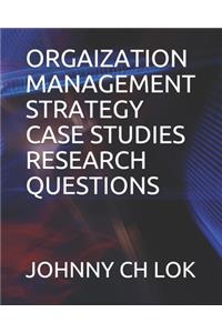 Orgaization Management Strategy Case Studies Research Questions