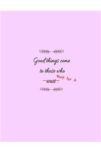 Good Things Come To Those Who Work For It
