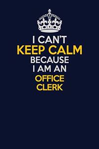 I Can't Keep Calm Because I Am An Office Clerk
