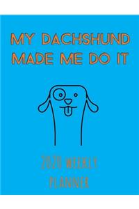 My Dachshund Made Me Do It 2020 Weekly Planner
