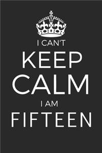 I Can't Keep Calm I'm Fifteen