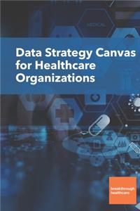 Data Strategy Canvas for Healthcare Organizations