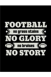 Football No Grass Stains No Glory No Bruises No Story