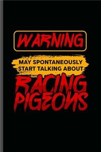 Warning May Spontaneously start talking about Racing Pigeons
