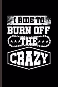 I ride to Burn off the Crazy