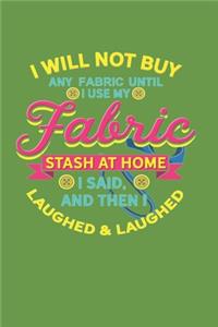 I Will Not Buy Any Fabric Until I Use My Fabric Stash at Home I Said, and Then I Laughed & Laughed