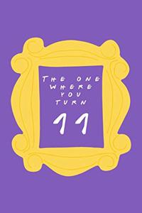 The One Where You Turn 11