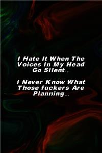 I Hate It When The Voices In My Head Go Silent... I Never Know What Those fuckers Are Planning...