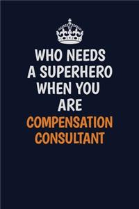 Who Needs A Superhero When You Are Compensation Consultant: Career journal, notebook and writing journal for encouraging men, women and kids. A framework for building your career.