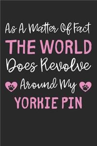 As A Matter Of Fact The World Does Revolve Around My Yorkie Pin