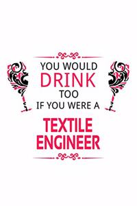 You Would Drink Too If You Were A Textile Engineer