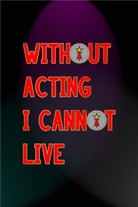 Without Acting I Cannot Live