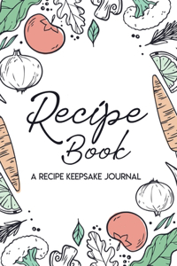 Recipe Book - A Recipe Keepsake: Recipe Writing Cookbook to Write In Blank Recipe Book to Write In