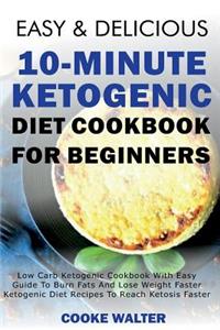 Easy and Delicious 10-Minute Ketogenic Diet Cookbook for Beginners: Low Carb Ketogenic Cookbook with Easy Guide to Burn Fats and Lose Weight Faster - Ketogenic Diet Recipes to Reach Ketosis Faster