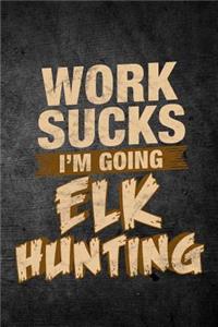 Work Sucks I'm Going Elk Hunting