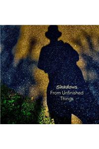 Shadows from Unfinished Things