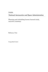 Planning and Scheduling Lessons Learned Study, Executive Summary