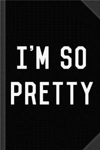 I'm So Pretty Journal Notebook