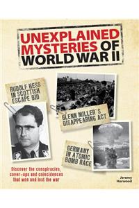 Unexplained Mysteries of World War II: Discover the Conspiracies, Cover-Ups and Coincidences That Won and Lost the War