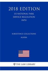 Subsistence Collections - Alaska (Us National Park Service Regulation) (Nps) (2018 Edition)